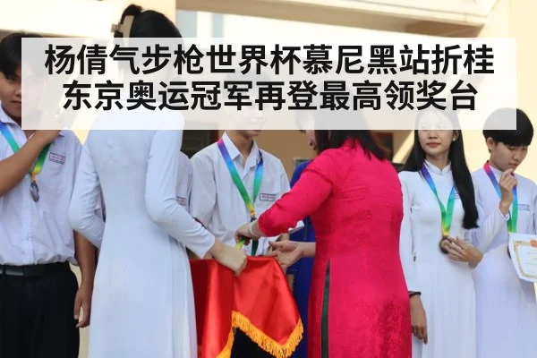 杨倩气步枪世界杯慕尼黑站折桂东京奥运冠军再登最高领奖台