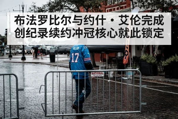 布法罗比尔与约什·艾伦完成创纪录续约冲冠核心就此锁定