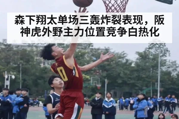 森下翔太单场三轰炸裂表现,阪神虎外野主力位置竞争白热化